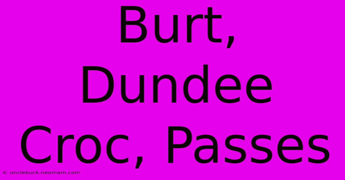 Burt, Dundee Croc, Passes