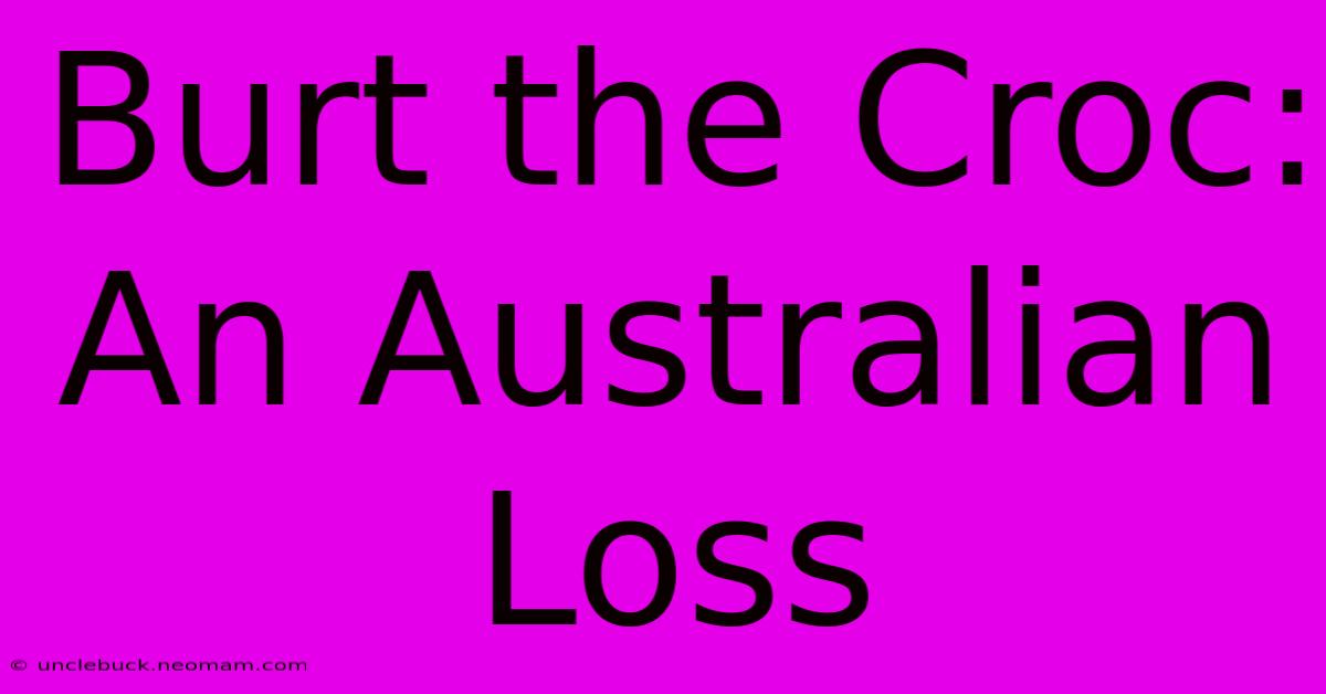 Burt The Croc: An Australian Loss