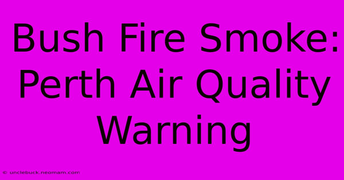 Bush Fire Smoke: Perth Air Quality Warning