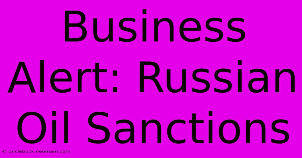 Business Alert: Russian Oil Sanctions