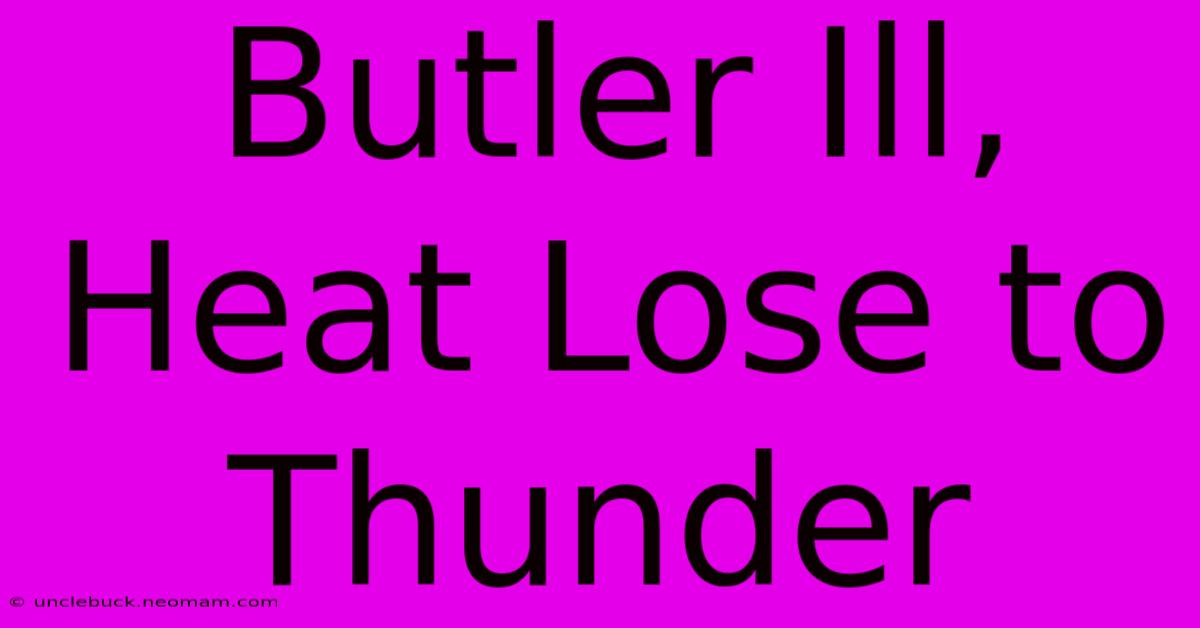 Butler Ill, Heat Lose To Thunder