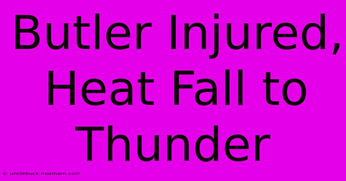 Butler Injured, Heat Fall To Thunder