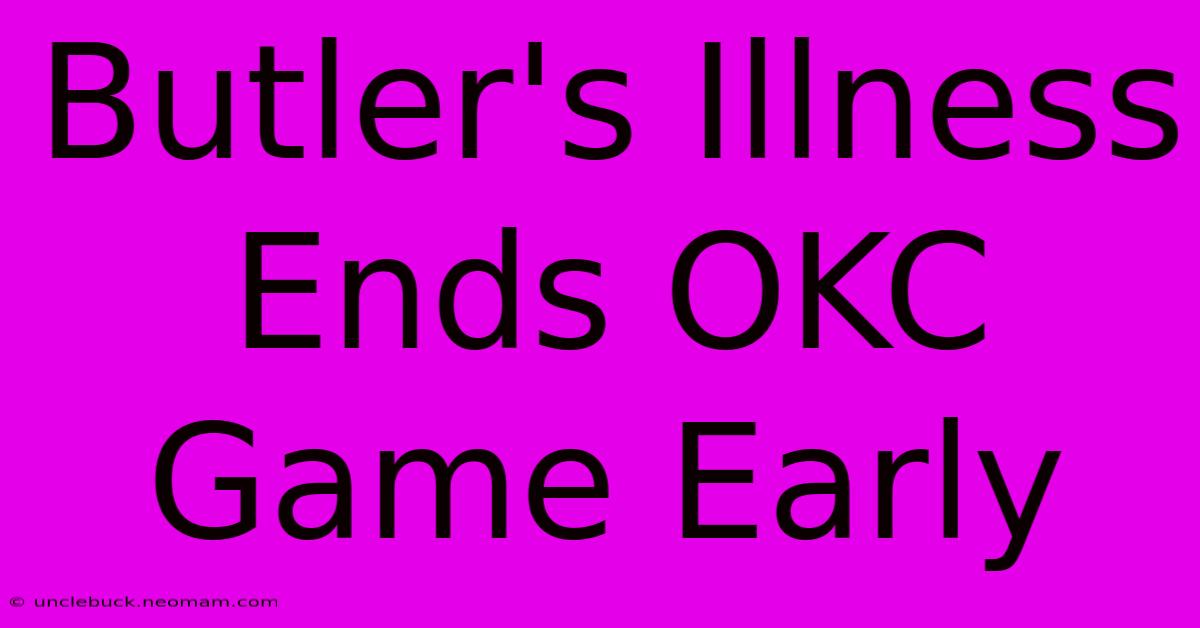 Butler's Illness Ends OKC Game Early