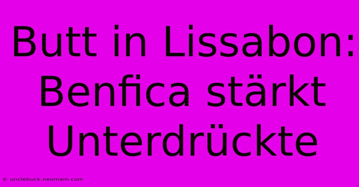 Butt In Lissabon: Benfica Stärkt Unterdrückte