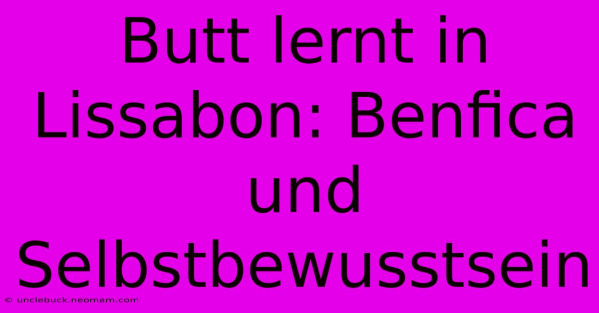 Butt Lernt In Lissabon: Benfica Und Selbstbewusstsein