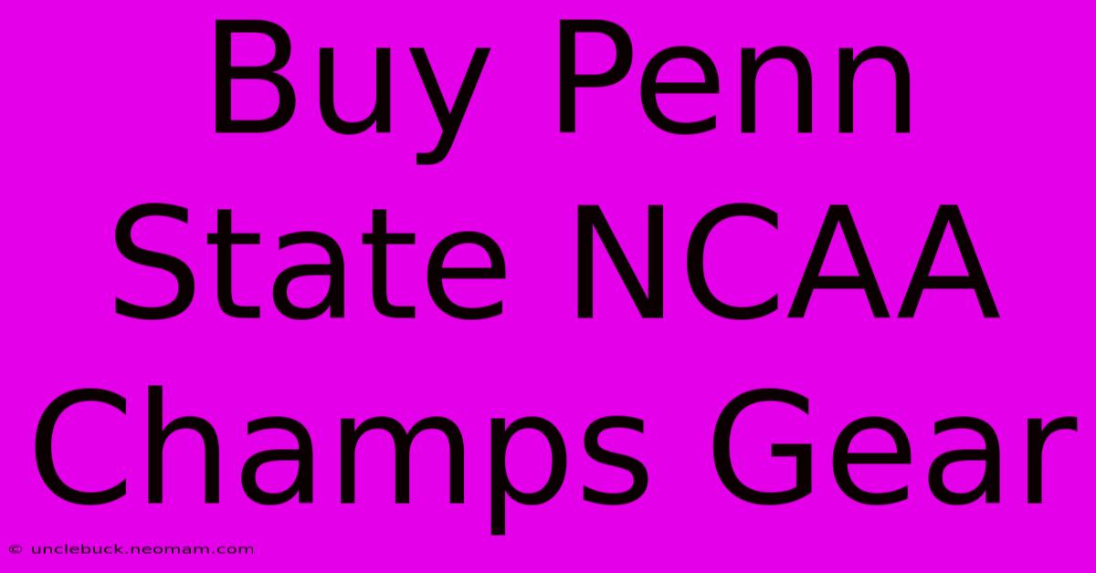 Buy Penn State NCAA Champs Gear