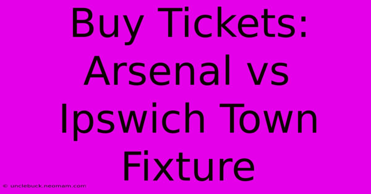 Buy Tickets: Arsenal Vs Ipswich Town Fixture 