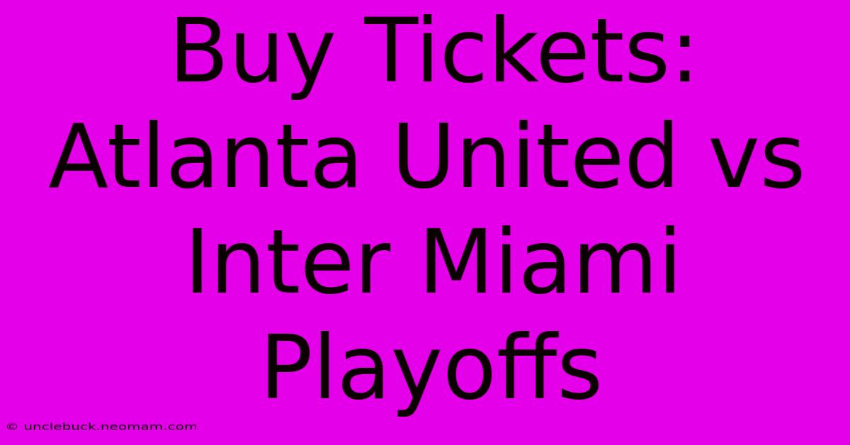 Buy Tickets: Atlanta United Vs Inter Miami Playoffs 