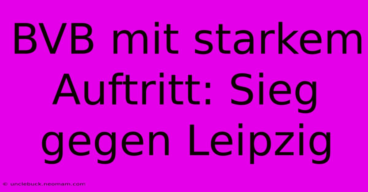 BVB Mit Starkem Auftritt: Sieg Gegen Leipzig