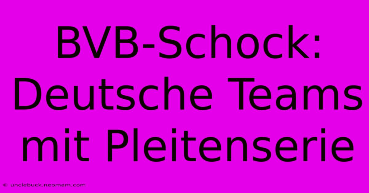 BVB-Schock: Deutsche Teams Mit Pleitenserie