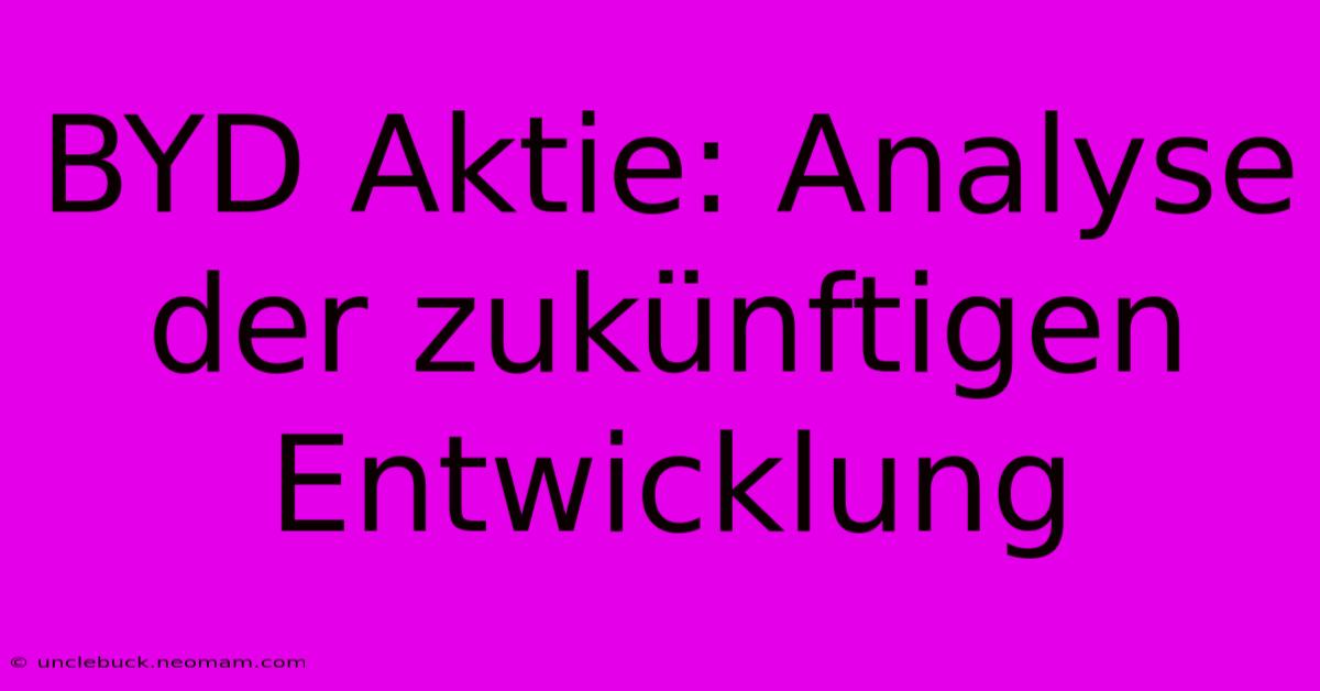 BYD Aktie: Analyse Der Zukünftigen Entwicklung