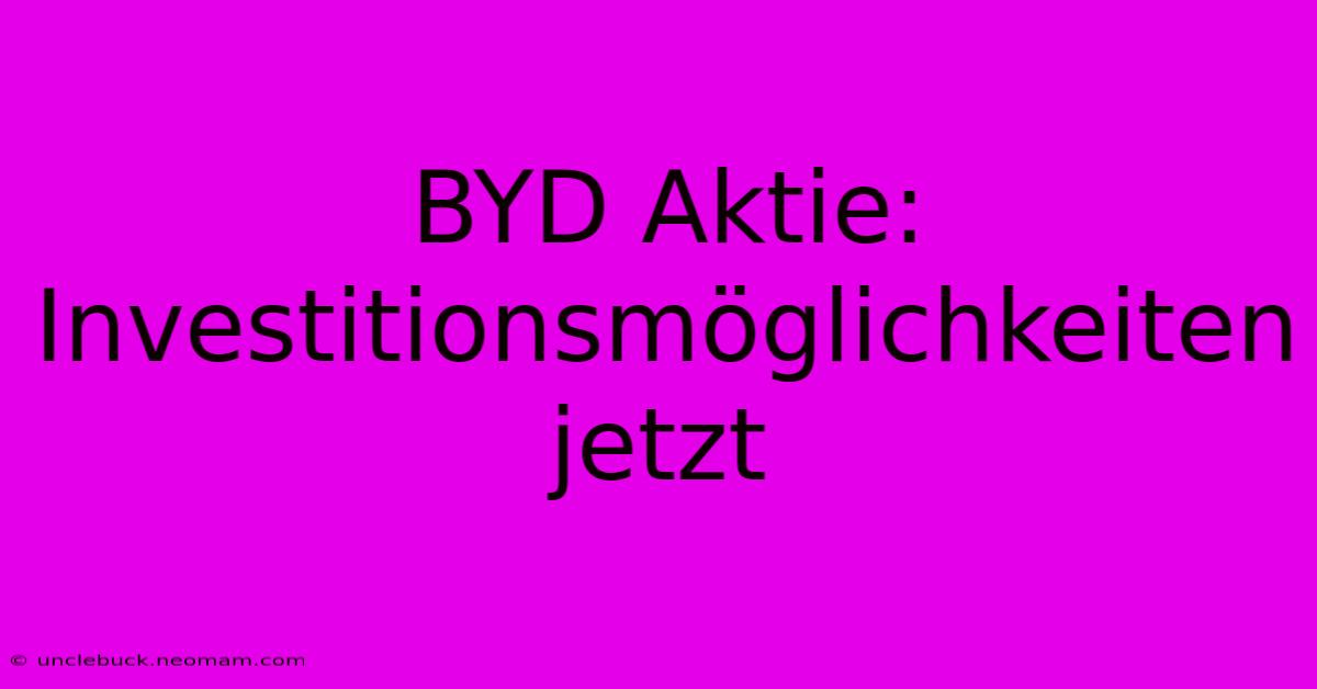 BYD Aktie: Investitionsmöglichkeiten Jetzt