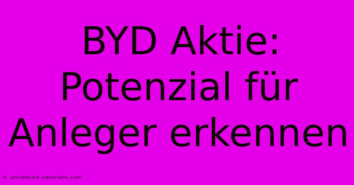 BYD Aktie: Potenzial Für Anleger Erkennen 