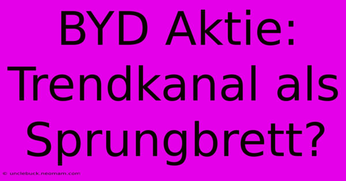 BYD Aktie: Trendkanal Als Sprungbrett?