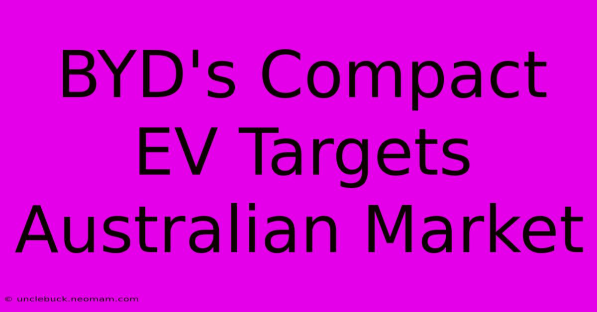 BYD's Compact EV Targets Australian Market