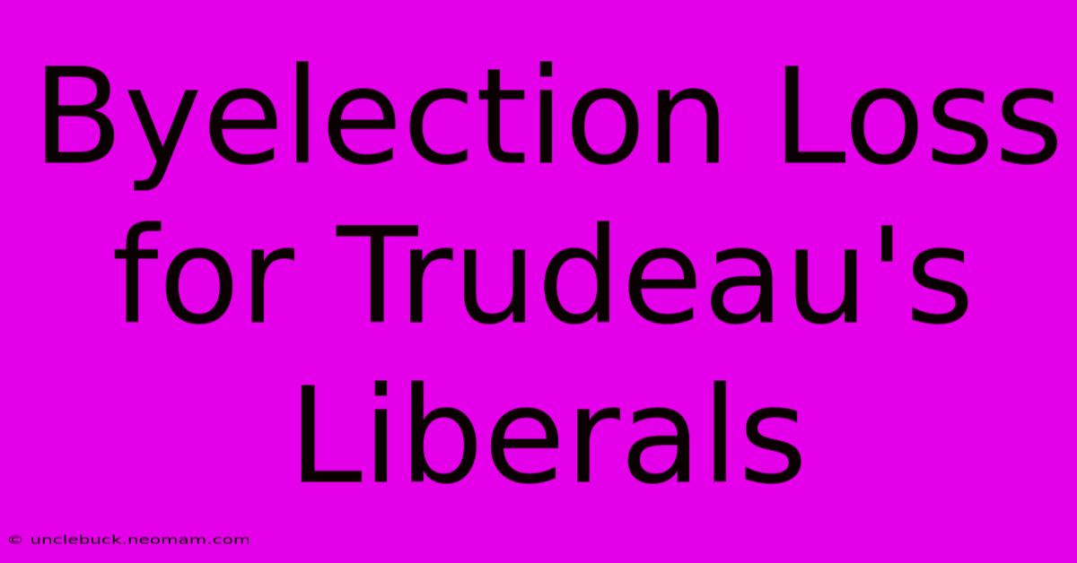 Byelection Loss For Trudeau's Liberals