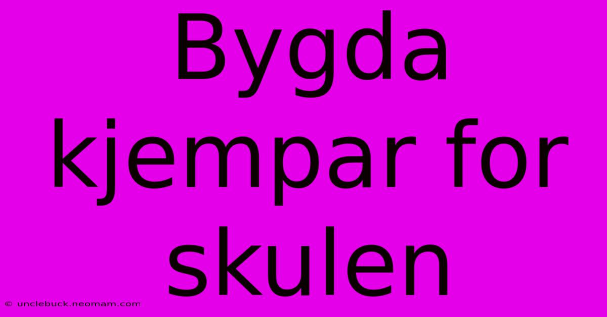 Bygda Kjempar For Skulen