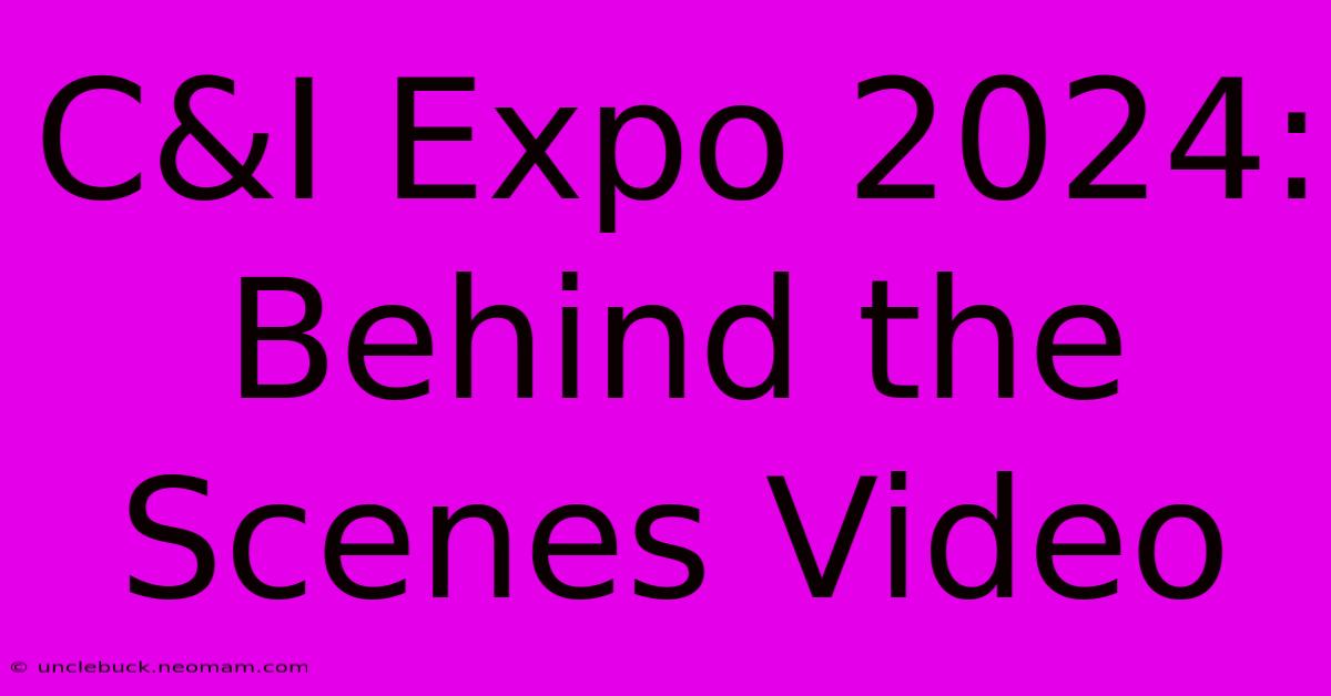 C&I Expo 2024: Behind The Scenes Video