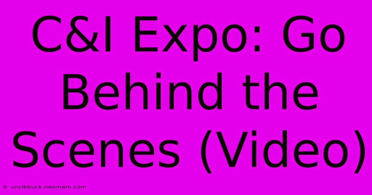 C&I Expo: Go Behind The Scenes (Video)