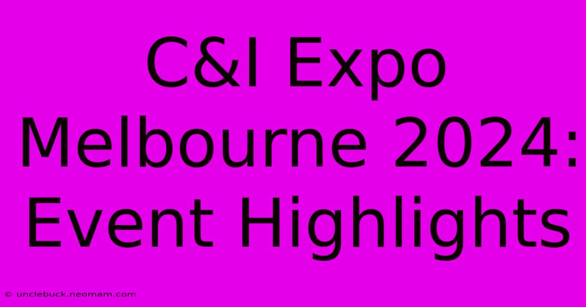 C&I Expo Melbourne 2024: Event Highlights 