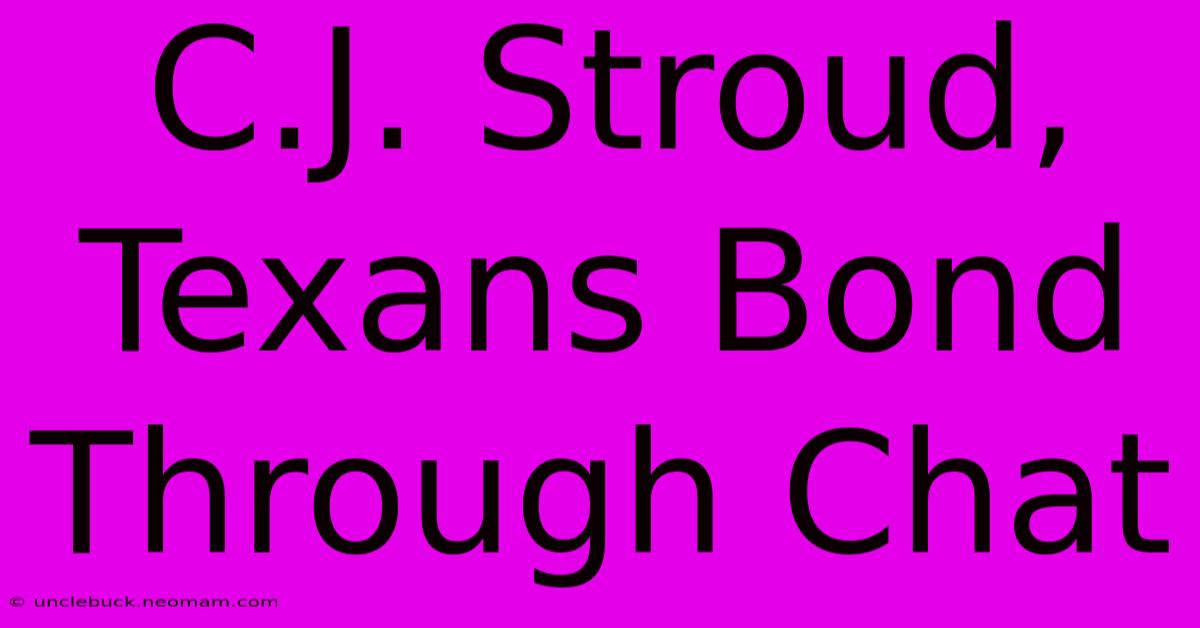 C.J. Stroud, Texans Bond Through Chat