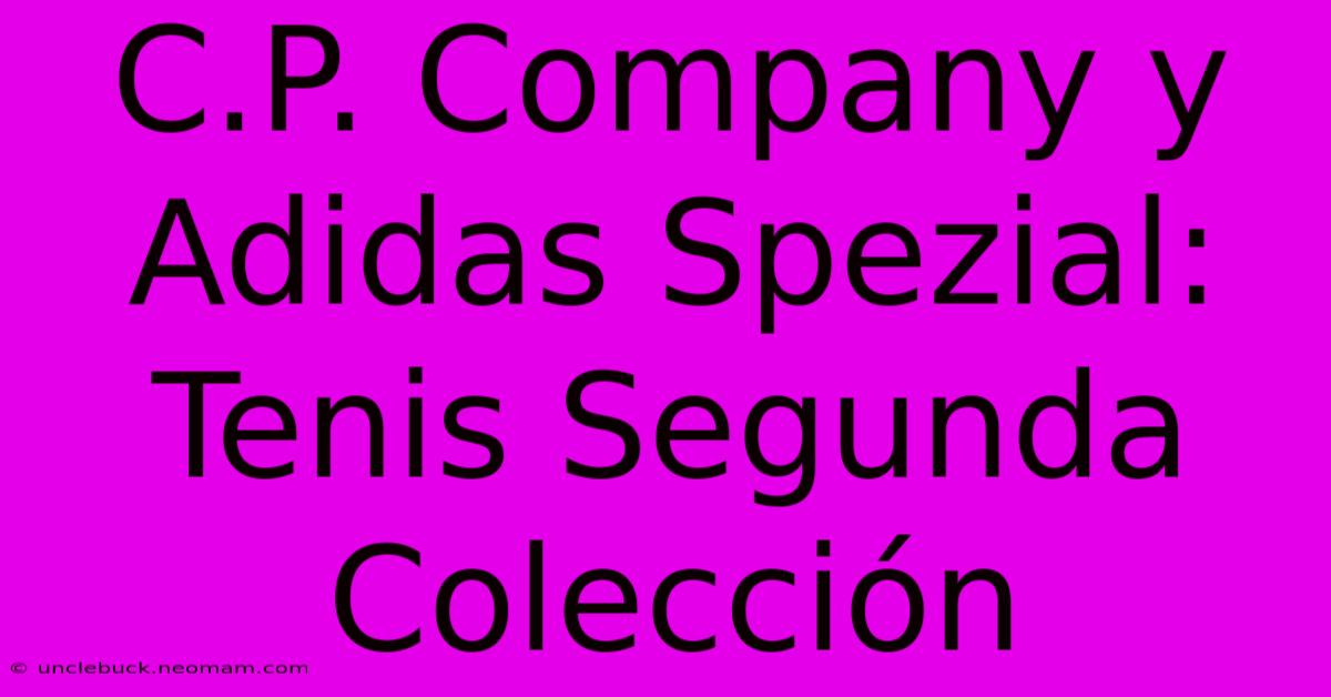 C.P. Company Y Adidas Spezial: Tenis Segunda Colección 