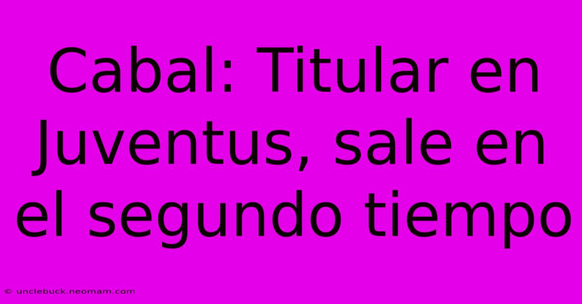 Cabal: Titular En Juventus, Sale En El Segundo Tiempo