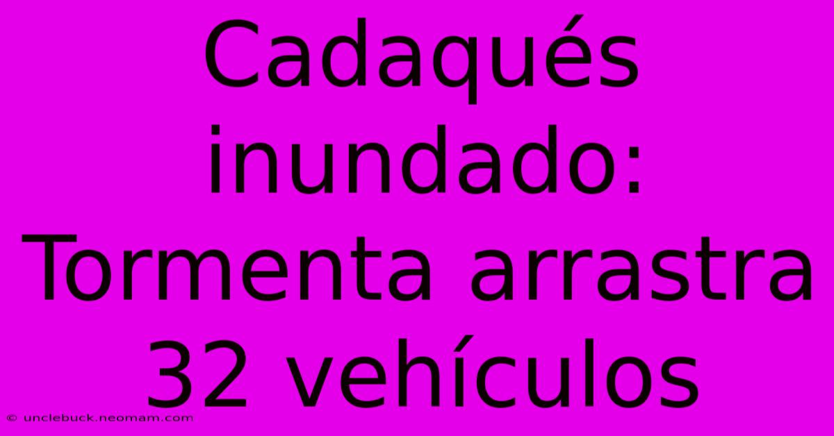 Cadaqués Inundado: Tormenta Arrastra 32 Vehículos