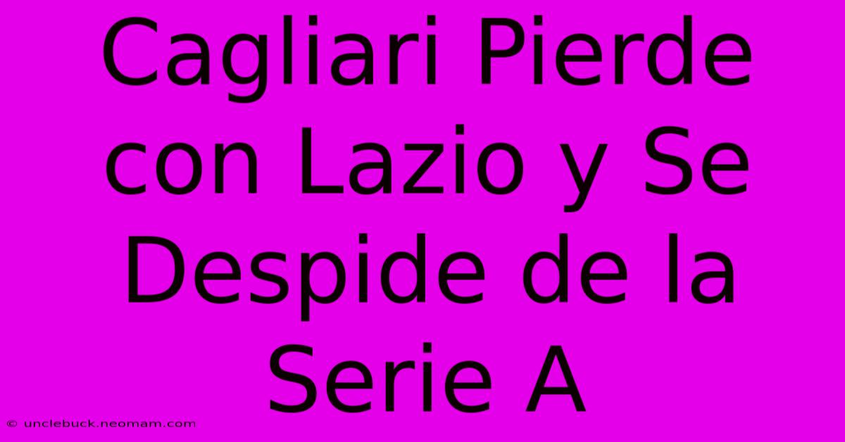 Cagliari Pierde Con Lazio Y Se Despide De La Serie A 