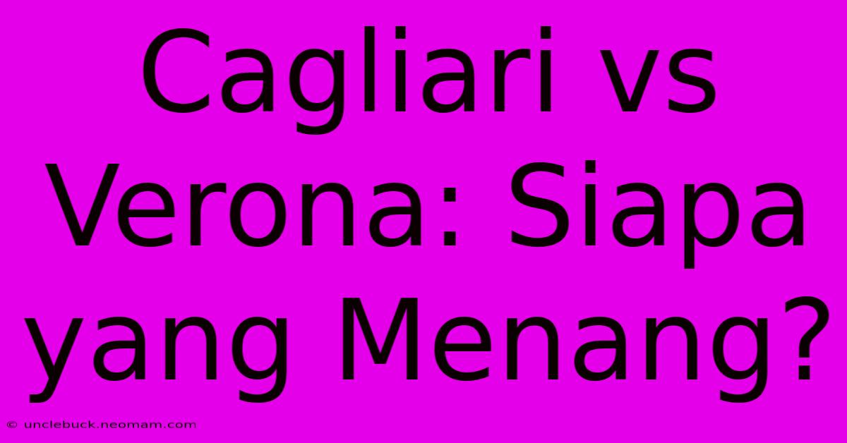 Cagliari Vs Verona: Siapa Yang Menang?