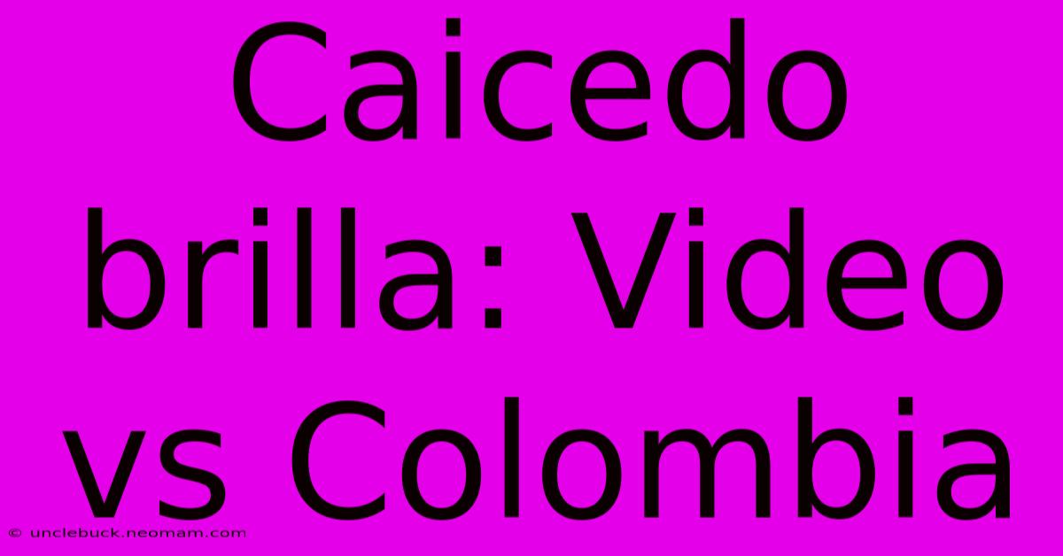 Caicedo Brilla: Video Vs Colombia