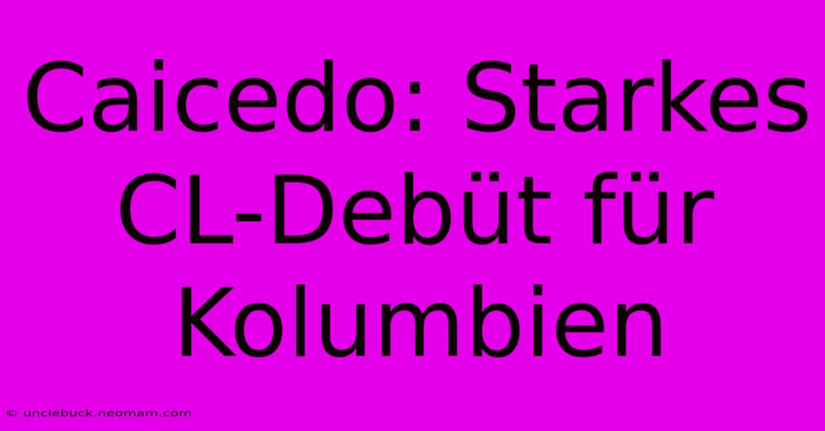 Caicedo: Starkes CL-Debüt Für Kolumbien