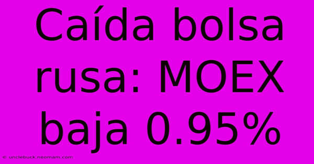 Caída Bolsa Rusa: MOEX Baja 0.95%