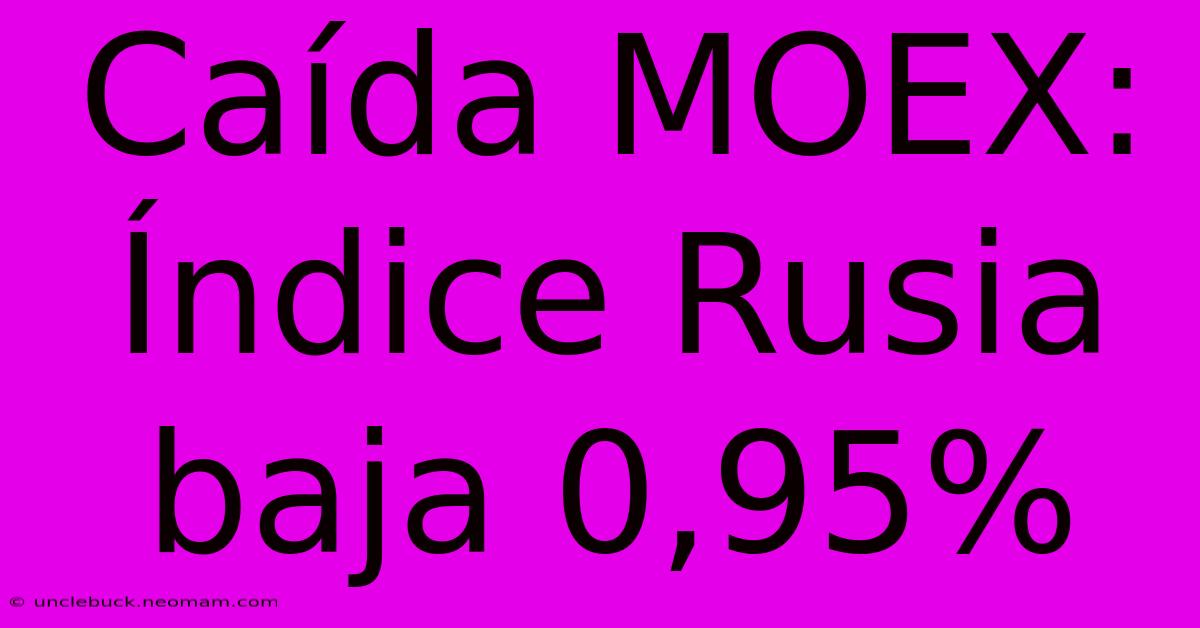 Caída MOEX: Índice Rusia Baja 0,95%