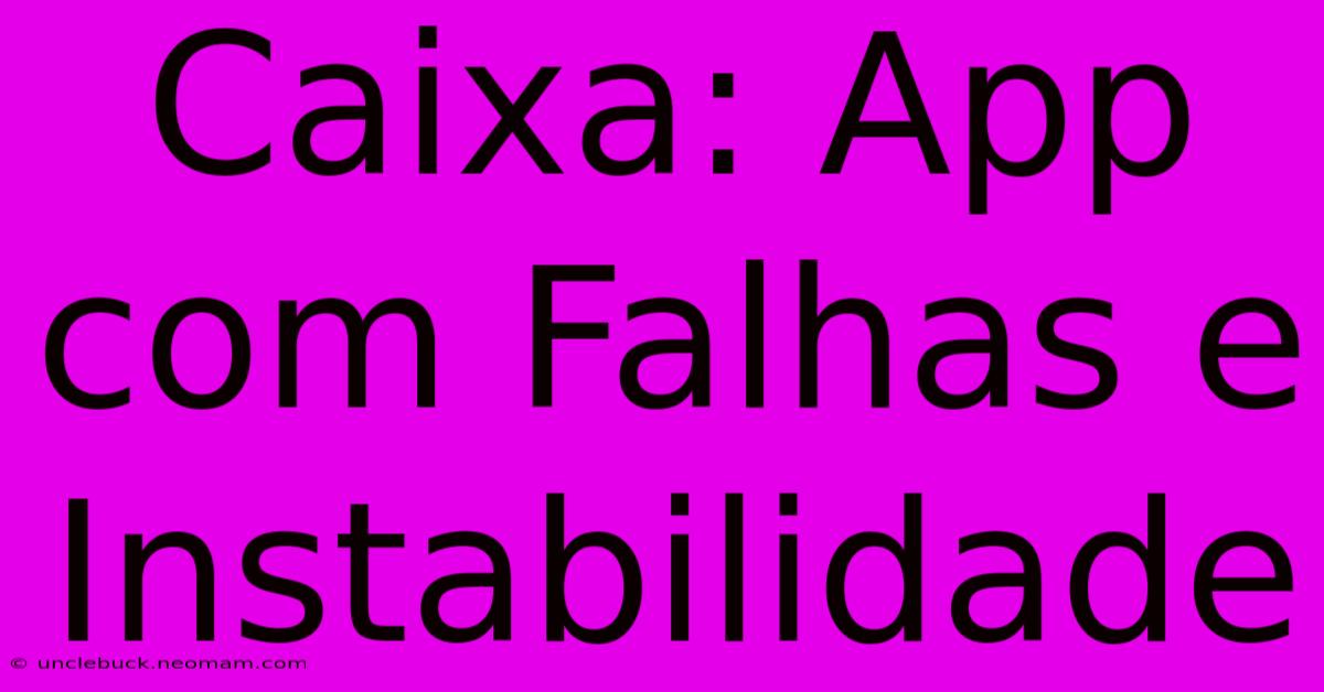 Caixa: App Com Falhas E Instabilidade