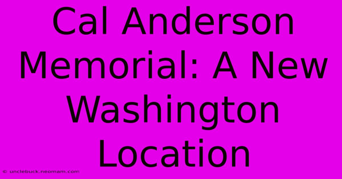 Cal Anderson Memorial: A New Washington Location