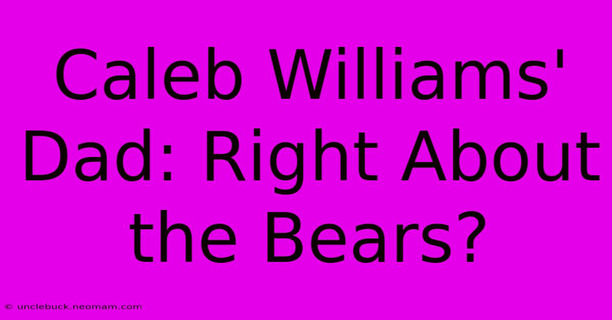 Caleb Williams' Dad: Right About The Bears?