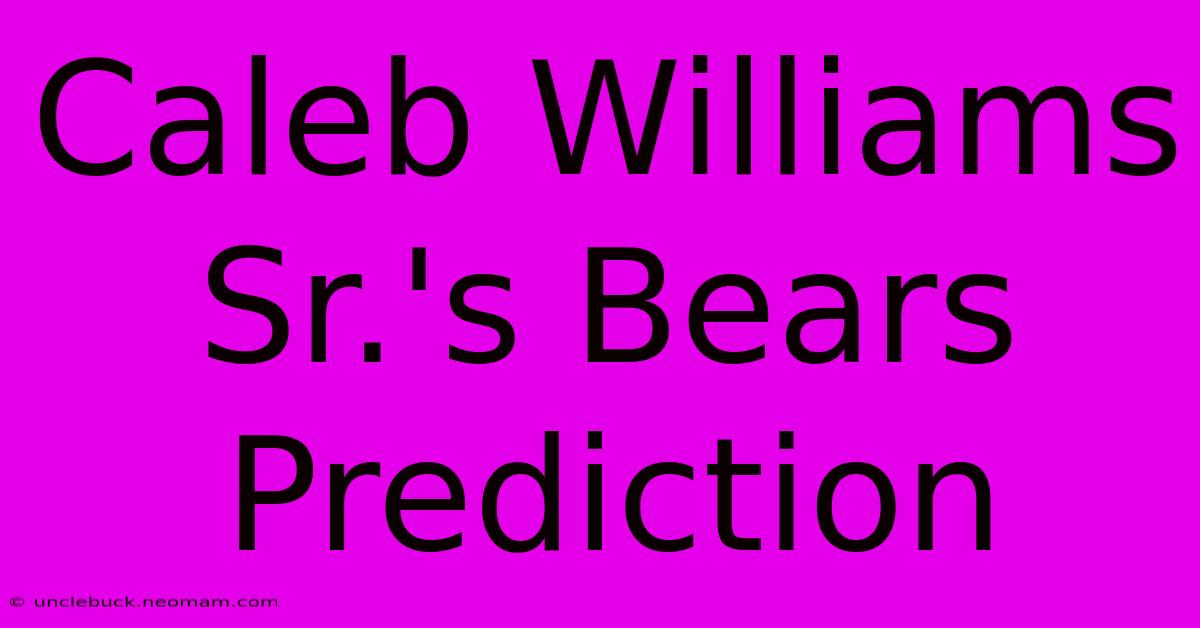 Caleb Williams Sr.'s Bears Prediction