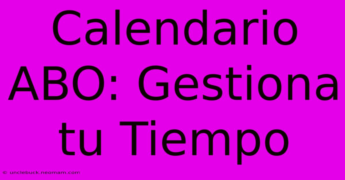 Calendario ABO: Gestiona Tu Tiempo 