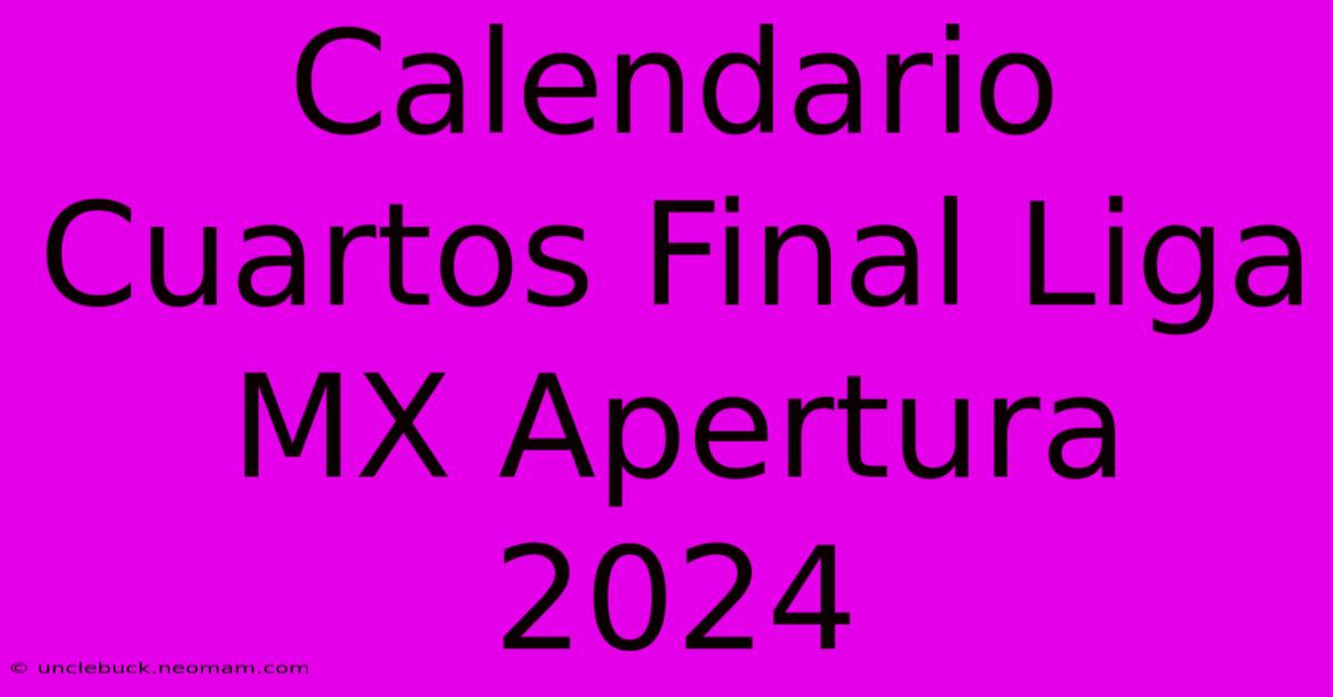 Calendario Cuartos Final Liga MX Apertura 2024