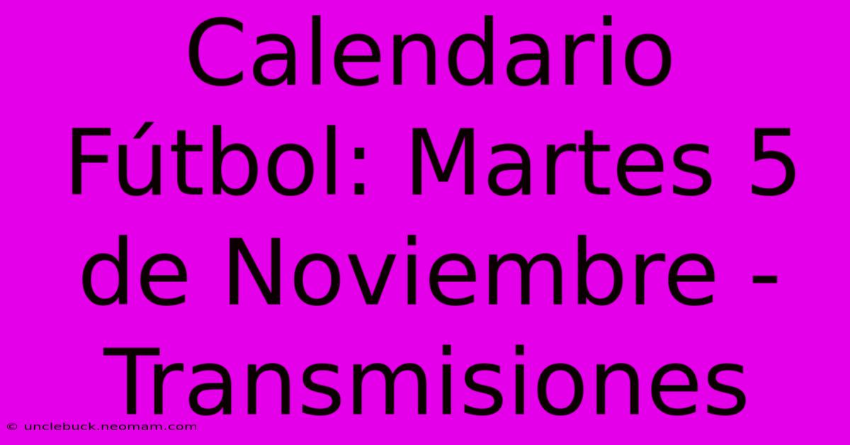 Calendario Fútbol: Martes 5 De Noviembre - Transmisiones