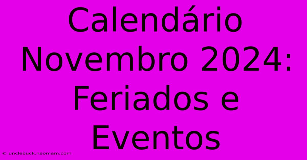 Calendário Novembro 2024: Feriados E Eventos