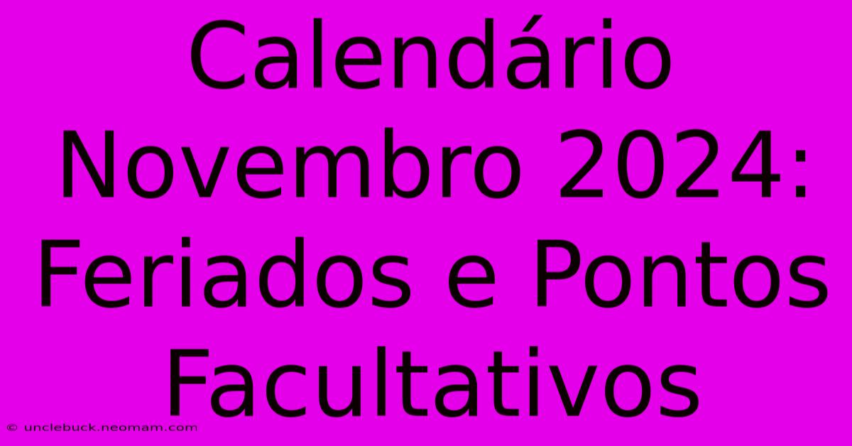 Calendário Novembro 2024: Feriados E Pontos Facultativos