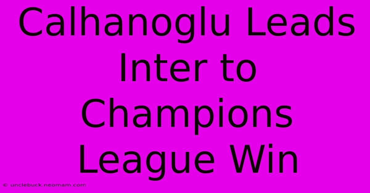 Calhanoglu Leads Inter To Champions League Win