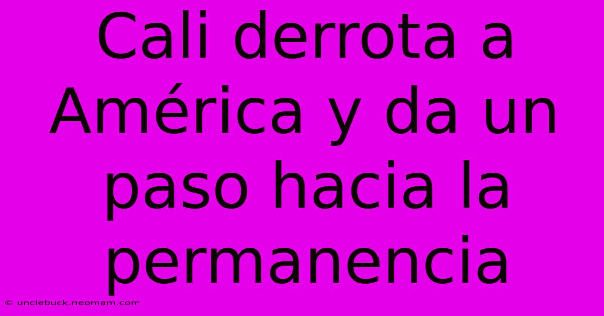 Cali Derrota A América Y Da Un Paso Hacia La Permanencia 