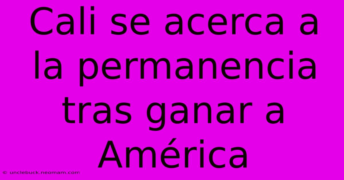 Cali Se Acerca A La Permanencia Tras Ganar A América