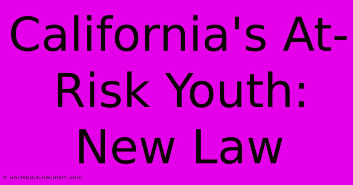 California's At-Risk Youth: New Law