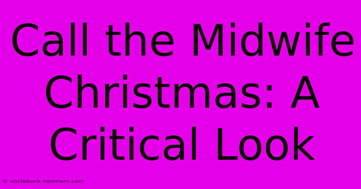 Call The Midwife Christmas: A Critical Look