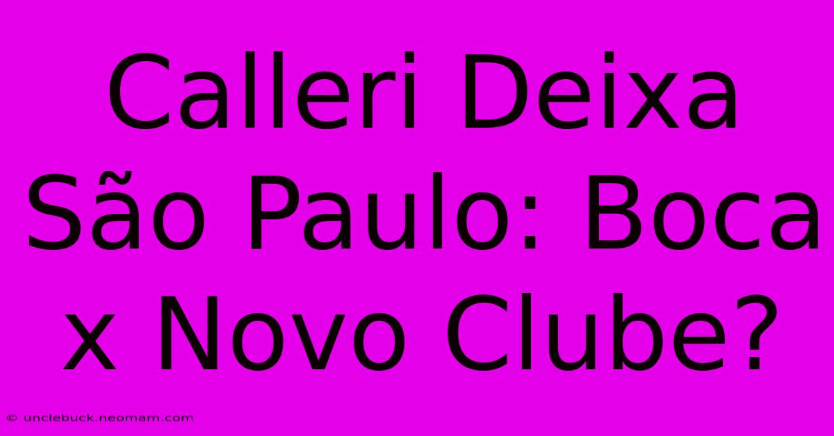 Calleri Deixa São Paulo: Boca X Novo Clube?