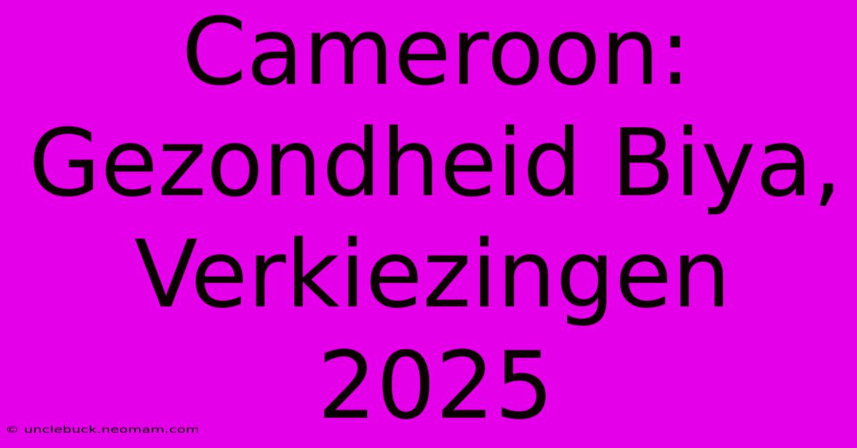 Cameroon: Gezondheid Biya, Verkiezingen 2025